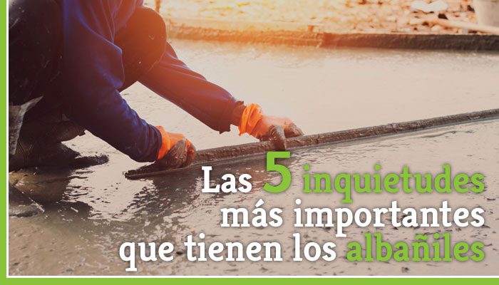 Las 5 inquietudes más importantes que tienen los albañiles